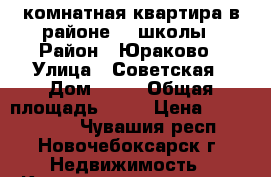 2-комнатная квартира в районе 19 школы › Район ­ Юраково › Улица ­ Советская › Дом ­ 77 › Общая площадь ­ 65 › Цена ­ 2 600 000 - Чувашия респ., Новочебоксарск г. Недвижимость » Квартиры продажа   . Чувашия респ.,Новочебоксарск г.